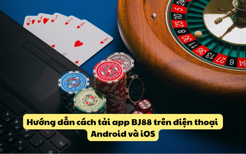 Tải app BJ88 một cách dễ dàng trên Android và iOS