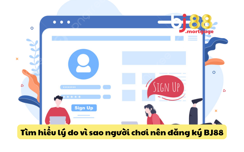 Tìm hiểu lý do vì sao người chơi nên đăng ký BJ88