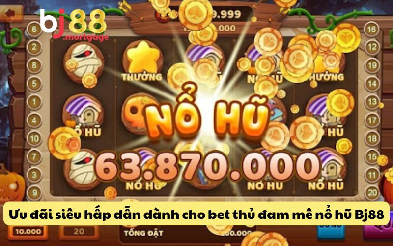 Ưu đãi siêu hấp dẫn dành cho bet thủ đam mê nổ hũ Bj88