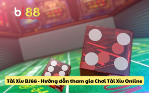 Tài Xỉu BJ88 - Hướng dẫn cách tham gia Chơi Tài Xỉu Online
